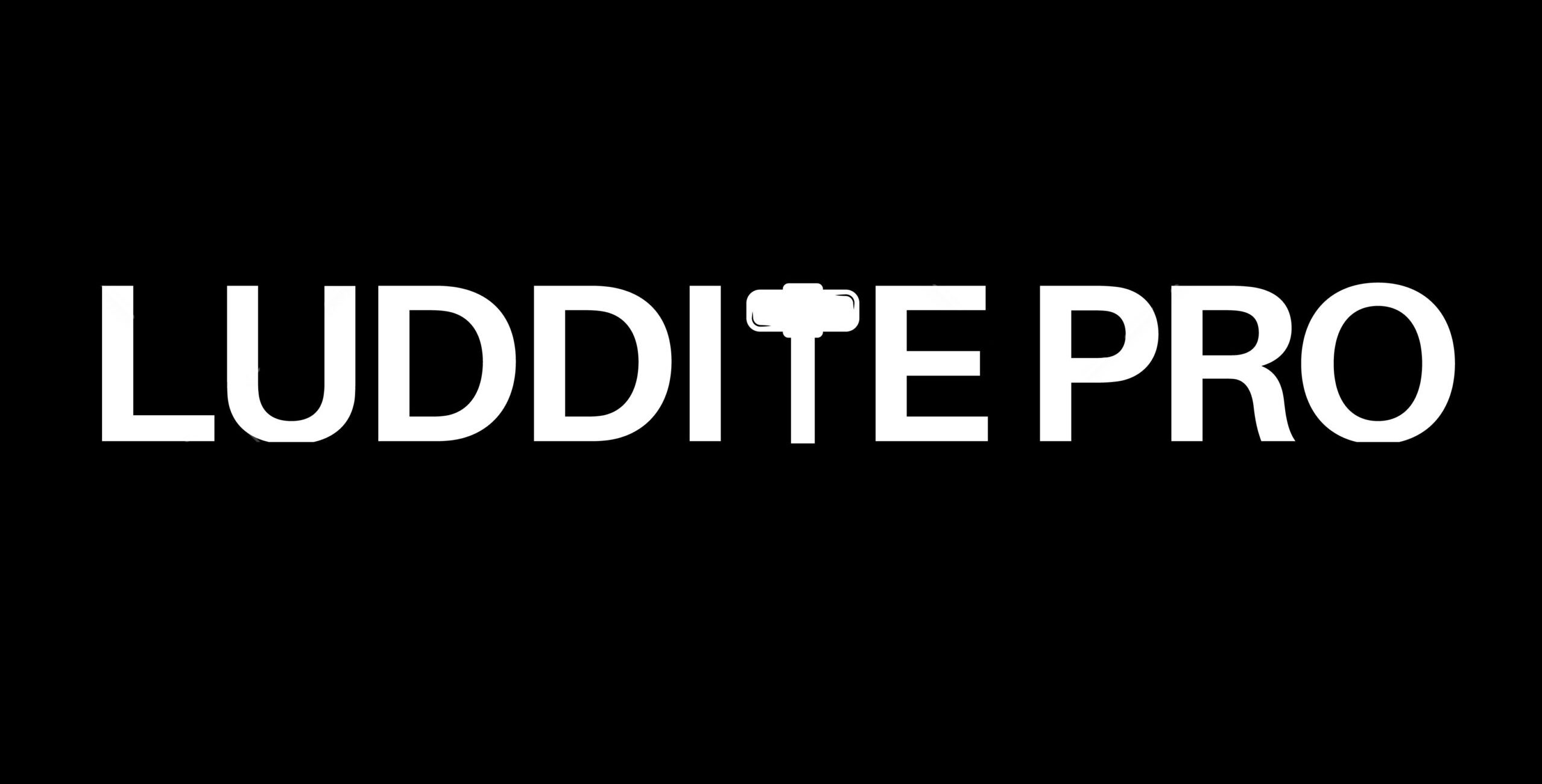 Luddite Pro